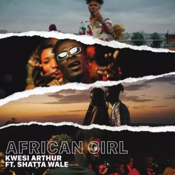 Kwesi Arthur - African Girl ft. Shatta Wale